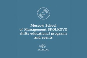 SKOLKOVO: Moscow School of Management SKOLKOVO shifts educational programs and events SKOLKOVO: Moscow School of Management SKOLKOVO shifts educational programs and events
